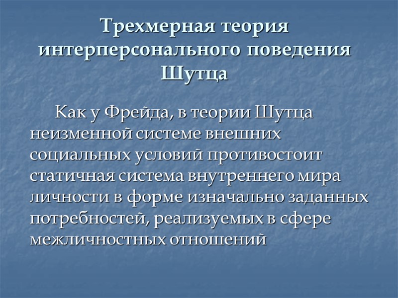 Трехмерная теория интерперсонального поведения Шутца   Как у Фрейда, в теории Шутца неизменной